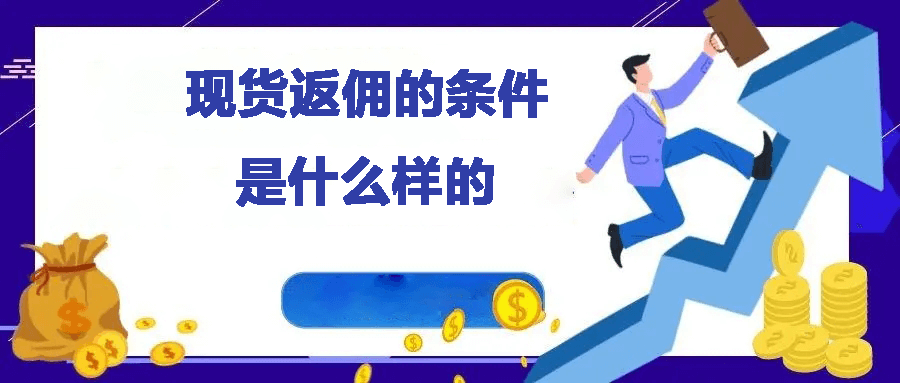 现货返佣的条件是什么样的？