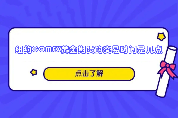  纽约COMEX黄金期货的交易时间是几点